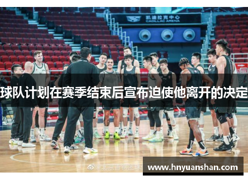 球队计划在赛季结束后宣布迫使他离开的决定